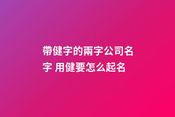帶健字的兩字公司名字 用健要怎么起名-第1張-公司起名-玄機(jī)派
